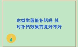 吃益生菌能补钙吗 其对补钙效果究竟好不好