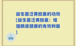 益生菌泛黄胶囊的功效(益生菌泛黄胶囊：增强肠道健康的有效利器)