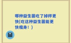 哪种益生菌吃了掉秤更快(吃这种益生菌能更快瘦身！)