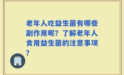 老年人吃益生菌有哪些副作用呢？了解老年人食用益生菌的注意事项？