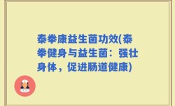 泰拳康益生菌功效(泰拳健身与益生菌：强壮身体，促进肠道健康)