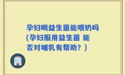 孕妇喝益生菌能喂奶吗(孕妇服用益生菌 能否对哺乳有帮助？)