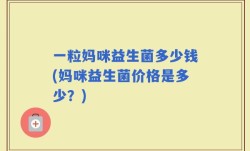 一粒妈咪益生菌多少钱(妈咪益生菌价格是多少？)