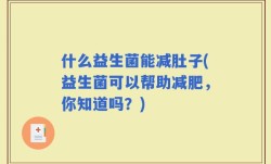 什么益生菌能减肚子(益生菌可以帮助减肥，你知道吗？)