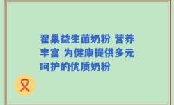 翟巢益生菌奶粉 营养丰富 为健康提供多元呵护的优质奶粉