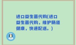 进口益生菌代购(进口益生菌代购，维护肠道健康，快速配送。)