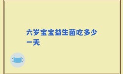 六岁宝宝益生菌吃多少一天