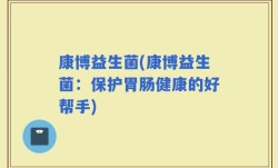 康博益生菌(康博益生菌：保护胃肠健康的好帮手)