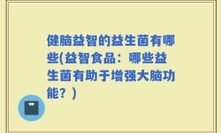 健脑益智的益生菌有哪些(益智食品：哪些益生菌有助于增强大脑功能？)