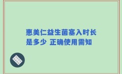 惠美仁益生菌塞入时长是多少 正确使用需知