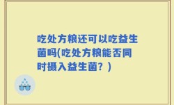 吃处方粮还可以吃益生菌吗(吃处方粮能否同时摄入益生菌？)