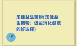 乐佳益生菌粉(乐佳益生菌粉：促进消化健康的好选择)