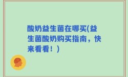 酸奶益生菌在哪买(益生菌酸奶购买指南，快来看看！)