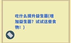 吃什么提升益生菌(增加益生菌？试试这些食物！)