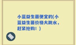 小蓝益生菌便宜的(小蓝益生菌价格大跳水，赶紧抢购！)