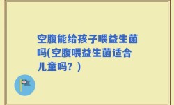 空腹能给孩子喂益生菌吗(空腹喂益生菌适合儿童吗？)