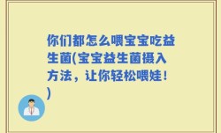 你们都怎么喂宝宝吃益生菌(宝宝益生菌摄入方法，让你轻松喂娃！)