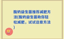 酸奶益生菌推荐减肥方法(酸奶益生菌助你轻松减肥，试试这些方法)