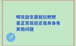 喝完益生菌就拉粑粑 是正常反应还是身体有其他问题