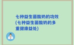 七种益生菌酸奶的功效(七种益生菌酸奶的多重健康益处)