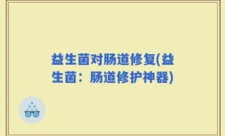 益生菌对肠道修复(益生菌：肠道修护神器)