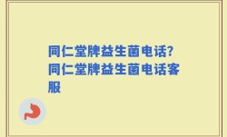 同仁堂牌益生菌电话？同仁堂牌益生菌电话客服