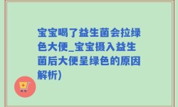 宝宝喝了益生菌会拉绿色大便_宝宝摄入益生菌后大便呈绿色的原因解析)