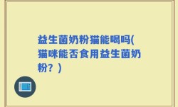 益生菌奶粉猫能喝吗(猫咪能否食用益生菌奶粉？)