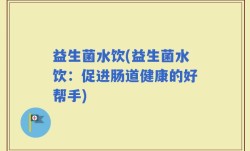 益生菌水饮(益生菌水饮：促进肠道健康的好帮手)