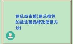 翟总益生菌(翟总推荐的益生菌品牌及使用方法)