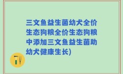 三文鱼益生菌幼犬全价生态狗粮全价生态狗粮中添加三文鱼益生菌助幼犬健康生长)