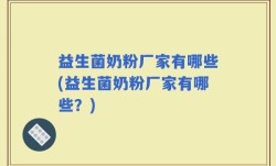 益生菌奶粉厂家有哪些(益生菌奶粉厂家有哪些？)