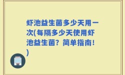 虾池益生菌多少天用一次(每隔多少天使用虾池益生菌？简单指南！)