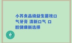 小苏食品级益生菌祛口气牙膏 清新口气 口腔健康新选择