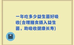 一年吃多少益生菌好吸收(合理膳食摄入益生菌，助吸收健康长寿)