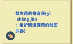益生菌的拼音是(yì shēng jùn：维护肠道健康的秘密武器)