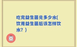 吃完益生菌兑多少水(饮用益生菌后该怎样饮水？)