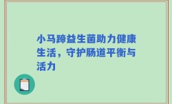 小马蹄益生菌助力健康生活，守护肠道平衡与活力