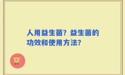 人用益生菌？益生菌的功效和使用方法？