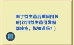 喝了益生菌后嘴周围长痘(饮用益生菌引发嘴部痤疮，你知道吗？)