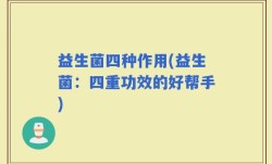 益生菌四种作用(益生菌：四重功效的好帮手)