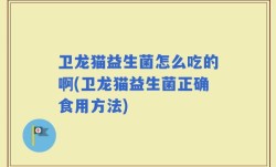 卫龙猫益生菌怎么吃的啊(卫龙猫益生菌正确食用方法)