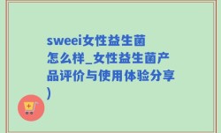 sweei女性益生菌怎么样_女性益生菌产品评价与使用体验分享)