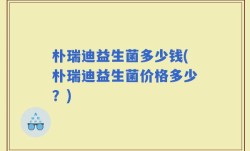 朴瑞迪益生菌多少钱(朴瑞迪益生菌价格多少？)