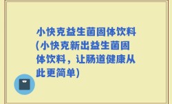 小快克益生菌固体饮料(小快克新出益生菌固体饮料，让肠道健康从此更简单)