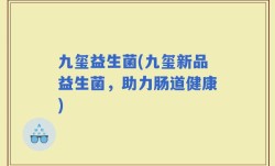 九玺益生菌(九玺新品益生菌，助力肠道健康)