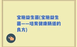 宝施益生菌(宝施益生菌——培育健康肠道的良方)