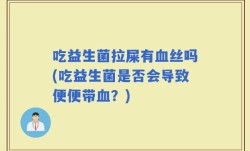 吃益生菌拉屎有血丝吗(吃益生菌是否会导致便便带血？)