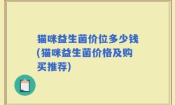 猫咪益生菌价位多少钱(猫咪益生菌价格及购买推荐)