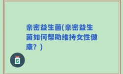 亲密益生菌(亲密益生菌如何帮助维持女性健康？)